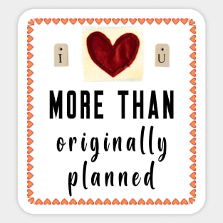 I Love You More Than Originally Planned Sticker